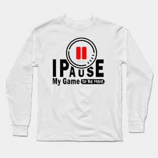 I Paused My Game To Be Here Long Sleeve T-Shirt